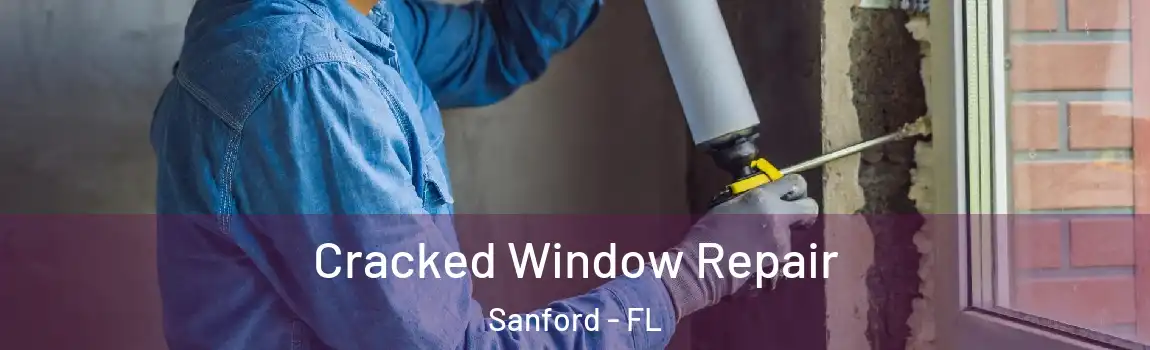 Cracked Window Repair Sanford - FL