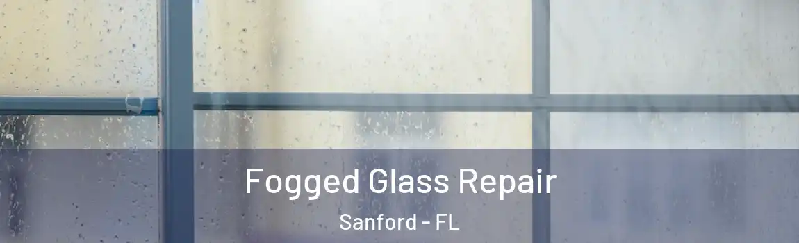 Fogged Glass Repair Sanford - FL